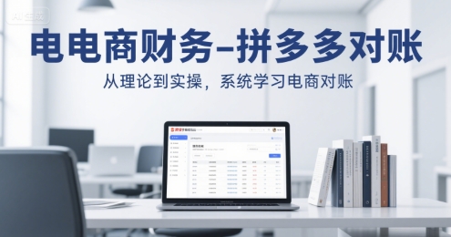 电商财务-拼多多对账，从理论到实操，系统学习电商对账-优优云网创