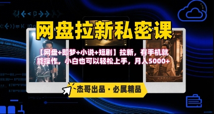 《网盘拉新私密课》第三期躺挣玩法，【网盘+即梦+小说+短剧】拉新，有手机就能操作，月入5k-优优云网创