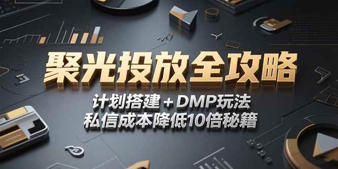 （15254期）2025小红书聚光投放全攻略，计划搭建+DMP玩法，私信成本降低10倍秘籍-优优云网创