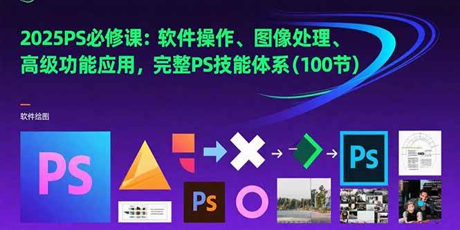 （15430期）2025PS必修课：软件操作、图像处理、高级功能应用，完整PS技能体系(100节)-优优云网创