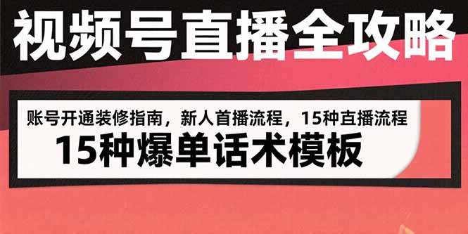 （15557期）视频号直播全攻略：账号开通装修指南，新人首播流程，15种爆单话术模板-优优云网创