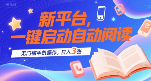 新平台，一键启动自动阅读，无门槛手机操作，日入3张+【揭秘】-优优云网创