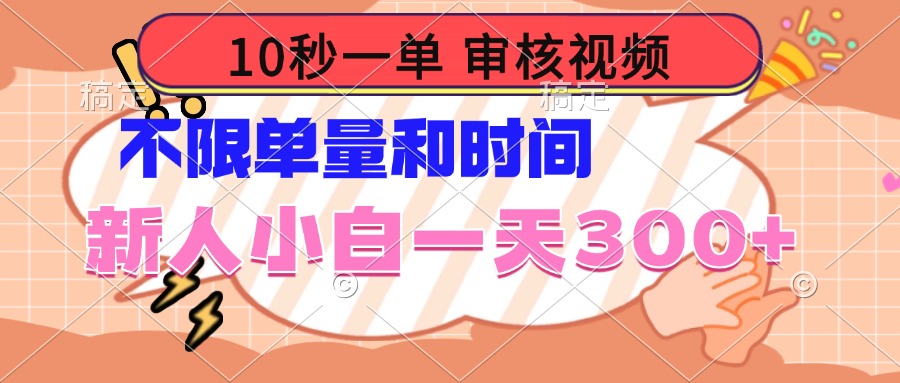 10秒一单，审核视频 ，不限单量时间，新人小白一天300+-优优云网创