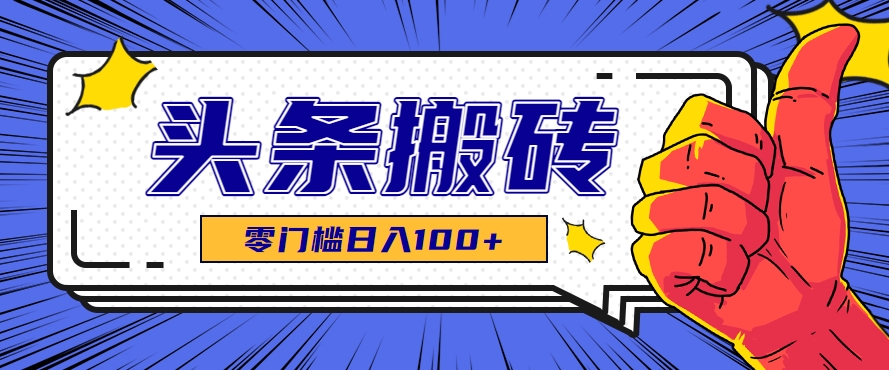 零成本零门槛头条热点搬运术，零门槛日入100+，工具+教程全部附上-优优云网创