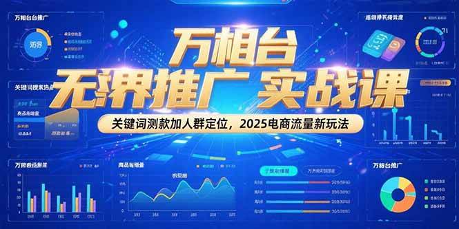 （15192期）万相台无界推广实战课，关键词测款加人群定位，2025电商流量新玩法-优优云网创