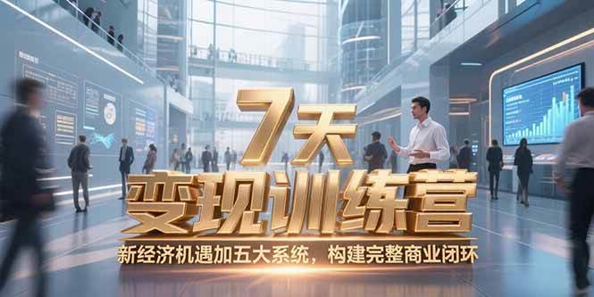 （15200期）7天咨询师变现训练营，新经济机遇加五大系统，构建完整商业闭环-优优云网创