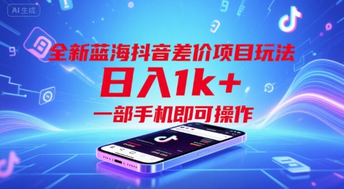 全新蓝海抖音差价项目玩法，日入1k+，一部手机即可操作【揭秘】-优优云网创