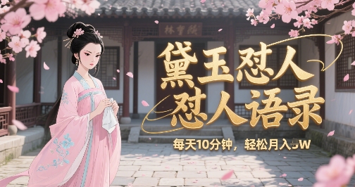 林黛玉怼人语录怼人鸡汤，AI产出图片视频文案，每天十分钟，创作者分成月收益1W+-优优云网创