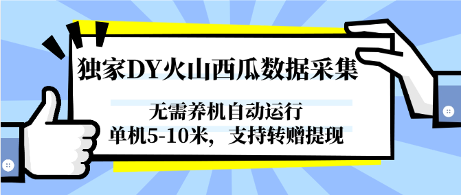 独家DY火山西瓜数据采集，无需养机自动运行，单机5-10米，支持转赠提现-优优云网创