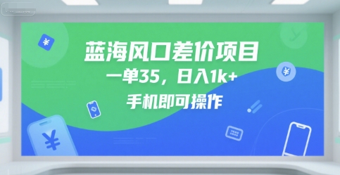 蓝海风口差价项目，一单35，日入1k+，手机即可操作【揭秘】-优优云网创