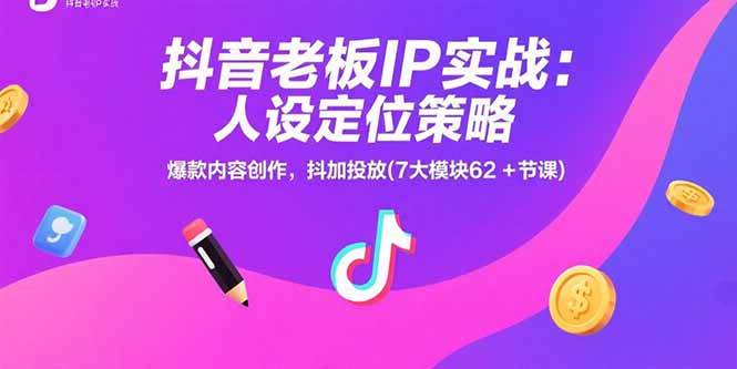 （15497期）抖音老板IP实战：人设定位策略，爆款内容创作，抖加投放(7大模块62+节课)-优优云网创