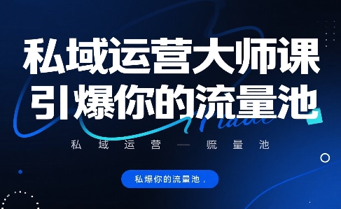 私域运营大师课，引爆你的流量池-优优云网创