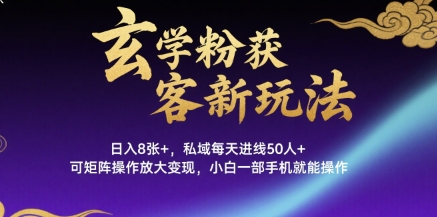 玄学粉获客新玩法日入8张+， 私域每天进线50人+，可矩阵操作放大变现，小白一部手机就能操作-优优云网创