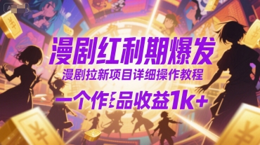 漫剧红利期爆发，漫剧拉新项目详细操作教程，一个作品收益1k+-优优云网创