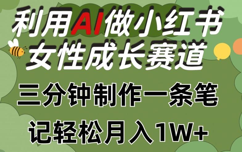 利用Ai做小红书女性成长赛道，三分钟制作一条笔记，轻松月入1w+【揭秘】-优优云网创