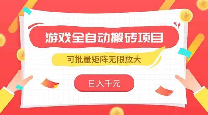 （15197期）游戏全自动搬砖项目，日入千元 ，可批量矩阵无限放大-优优云网创