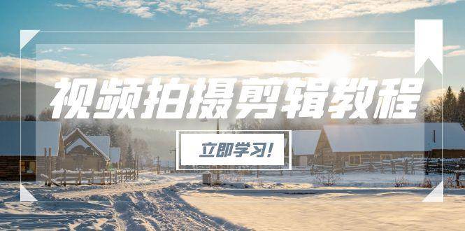 （15154期）视频拍摄剪辑教程，从基础操作到进阶，爆款视频全流程生产术-优优云网创