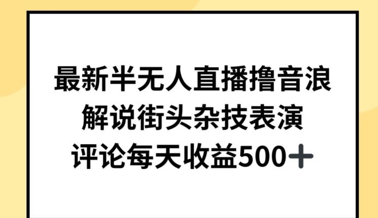 最新半无人直播撸音浪，解说街头杂技表演，平均每天收益500+【揭秘】-优优云网创