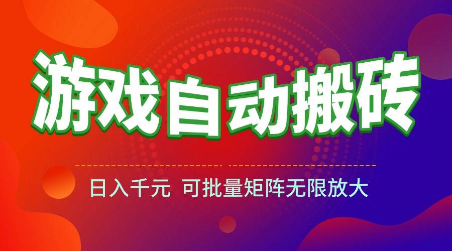 （15148期）游戏全自动搬砖项目，日入千元 ，可批量矩阵无限放大-优优云网创