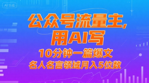 公众号流量主，用AI写，10分钟一篇爆文，名人名言领域月入5位数-优优云网创