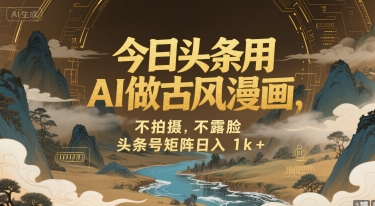 今日头条用AI做古风漫画，不拍摄，不露脸，头条号矩阵日入1k+-优优云网创