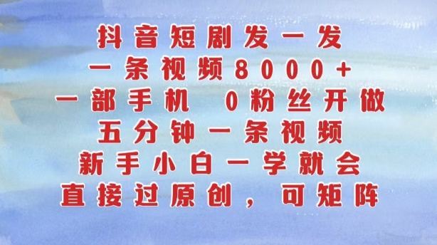 抖音短剧发一发，五分钟一条视频，新手小白一学就会，只要一部手机，0粉丝即可操作-优优云网创