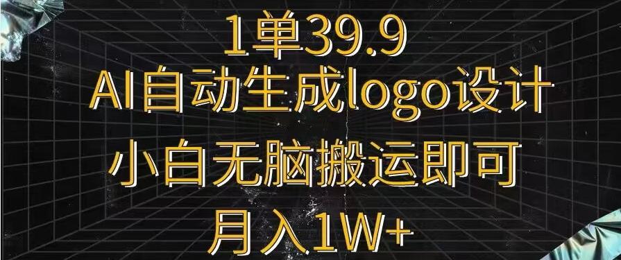 一单39.9，AI自动生成LOGO设计，小白无脑搬运即可，月入1w+-优优云网创