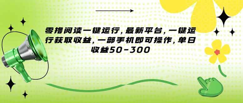 （15269期）零撸阅读一键运行，最新平台，一键运行获取收益，一部手机即可操作，单…-优优云网创