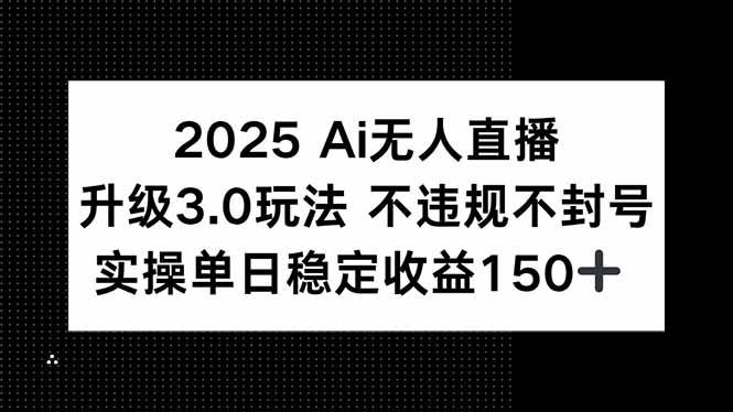 （15203期）2025 AI无人直播升级3.0玩法，不违规 不封号，单日稳定收益150+-优优云网创