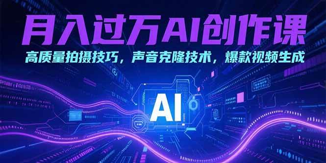 （15410期）月入过万AI创作课：高质量拍摄技巧，声音克隆技术，爆款视频生成-优优云网创