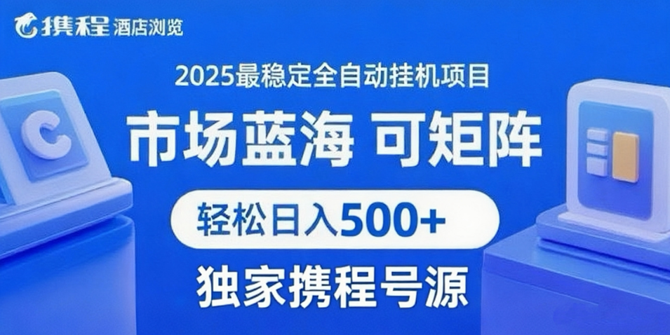 携程浏览全自动挂机项目 附号源稳定可矩阵 轻松日入500+-优优云网创