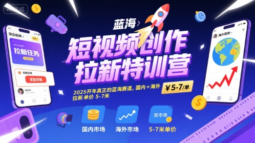 短视频创作拉新特训营，2025开年真正的蓝海赛道，国内+海外，拉新单价5-7米-优优云网创