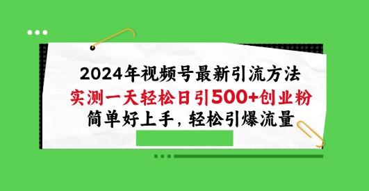 2024年视频号最新引流方法，实测一天轻松日引100+创业粉，简单好上手，轻松引爆流量【揭秘】-优优云网创