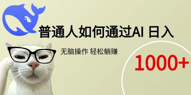 （15288期）普通人如何通过AI 每日轻松躺赚1000+-优优云网创