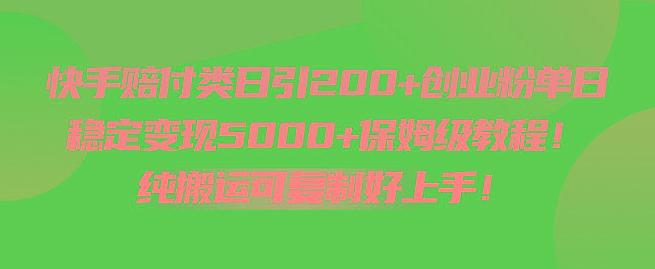 快手赔付类日引200+创业粉，单日稳定变现5000+保姆级教程！纯搬运可复制好上手！-优优云网创