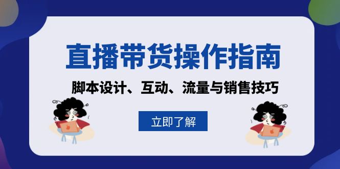 直播带货操作指南：脚本设计、互动、流量与销售技巧-优优云网创