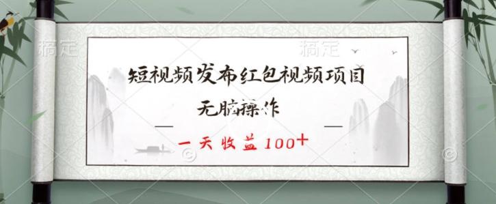 短视频发布红包视频项目，无脑操作，一天收益100+-优优云网创