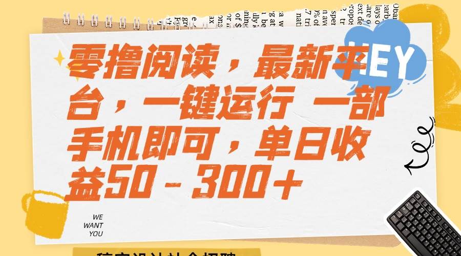 （15201期）零撸阅读，最新平台，一键运行 一部手机即可，单日收益50-300+-优优云网创