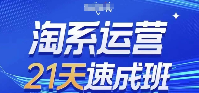 淘系运营21天速成班(更新25年7月)，0基础轻松搞定淘系运营，不做假把式-优优云网创