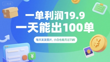 一单利润19.9 一天能出100单，每天发发图片，小白也能月入过1W【揭秘】-优优云网创
