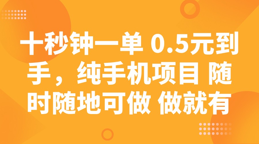 十秒钟一单 0.5元到手，纯手机项目 随时随地可做 做就有-优优云网创