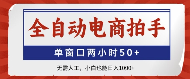 全自动电商拍手，单窗口两小时50+，无需人工，小白也能轻松日入1k+【揭秘】-优优云网创