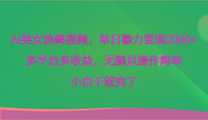 Ai美女热舞视频，单日暴力变现2000+，多平台多收益，无脑且操作简单，小白干就完了-优优云网创