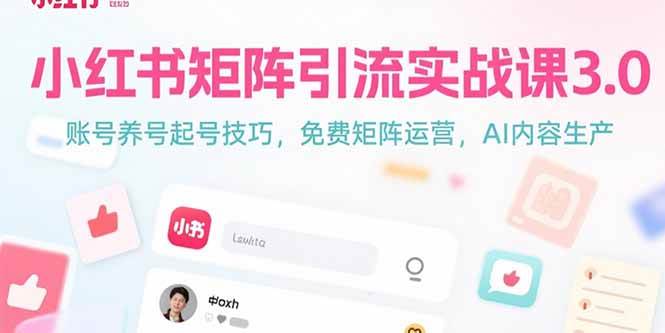 （15406期）小红书矩阵引流实战课3.0：账号养号起号技巧，免裴矩阵运营，AI内容生产-优优云网创