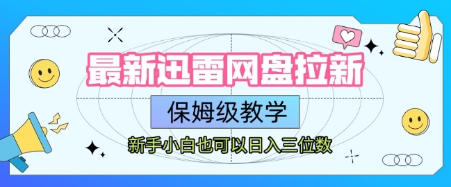 最新迅雷网盘拉新，保姆级教学，新手小白也可以日入三位数-优优云网创