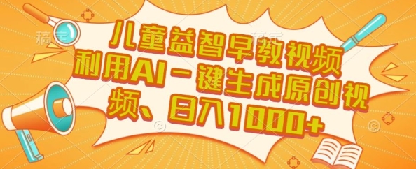 儿童益智早教视频，这个赛道挣翻了，利用AI一键生成原创视频，日入1k+【揭秘】-优优云网创