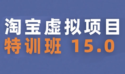 淘宝虚拟项目特训班15.0(更新2025)，适合新手或兼职操作，实现稳定收益-优优云网创