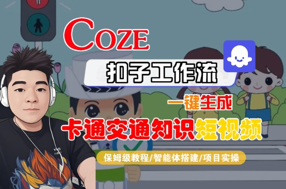 COZE扣子工作流一键生成卡通交通知识短视频，保姆级教程-智能体搭建-项目实操-优优云网创