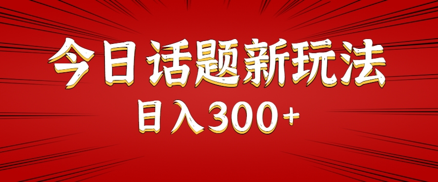 今日话题新玩法，几分钟可以制作一个，多种变现玩法日入300+-优优云网创