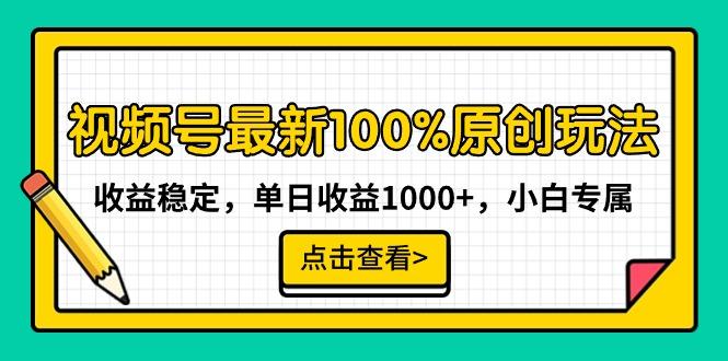 视频号最新100%原创玩法，收益稳定，单日收益1000+，小白专属-优优云网创